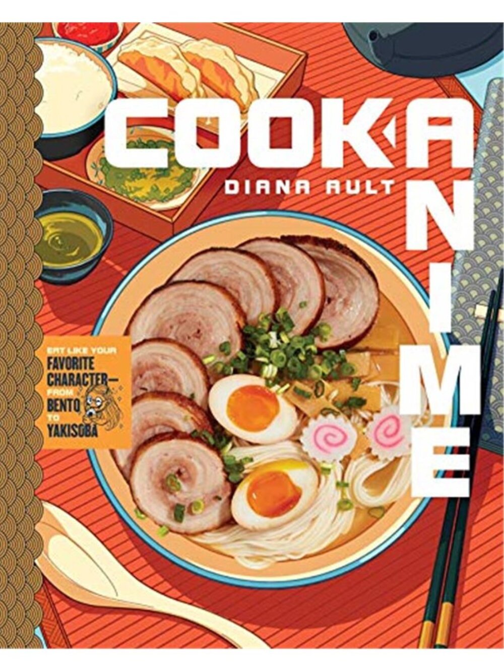 Cook Anime: Eat Like Your Favorite Character―From Bento to Yakisoba: A Cookbook